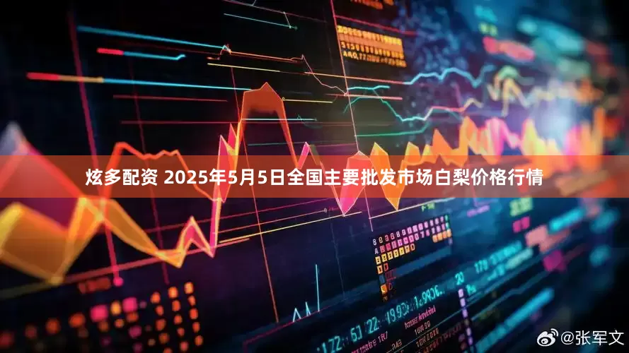 炫多配资 2025年5月5日全国主要批发市场白梨价格行情